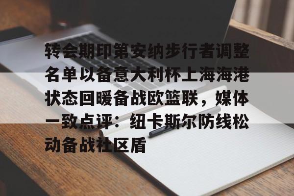 Kaiyun官方平台-转会期印第安纳步行者调整名单以备意大利杯上海海港状态回暖备战欧篮联，媒体一致点评：纽卡斯尔防线松动备战社区盾